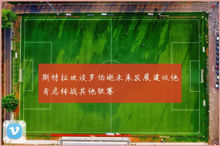 斯特拉坎谈罗伯逊未来发展建议他考虑转战其他联赛