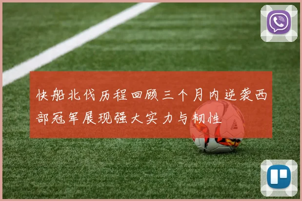 快船北伐历程回顾三个月内逆袭西部冠军展现强大实力与韧性
