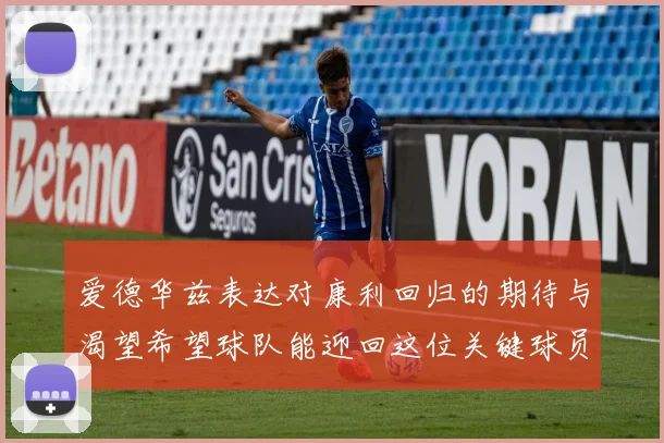 爱德华兹表达对康利回归的期待与渴望希望球队能迎回这位关键球员
