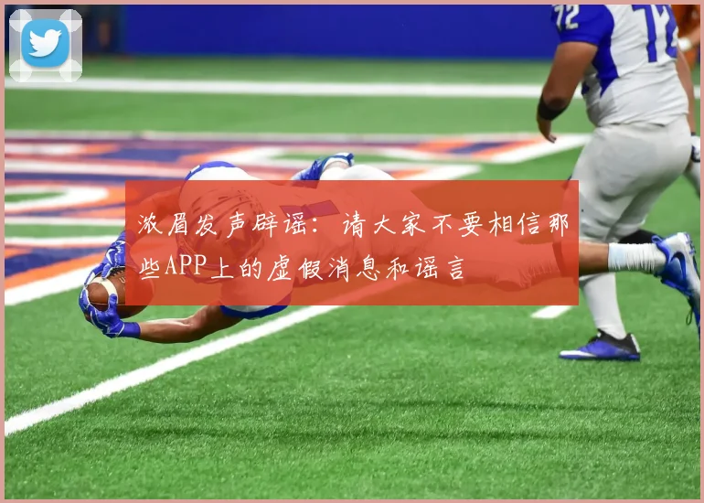 浓眉发声辟谣：请大家不要相信那些APP上的虚假消息和谣言